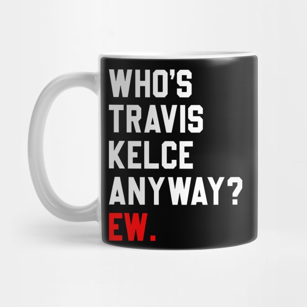 Who’s Travis Kelce Anyway Ew by Sassy The Line Art